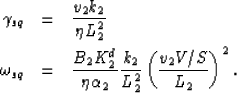 \begin{eqnarray}
\gamma_{sq}&=&\frac{v_2 k_2}{\eta L_2^2}
\\ \omega_{sq} &=& \fr...
 ...ta \alpha_2} \frac{k_2}{L_2^2}
\left(\frac{v_2 V/S}{L_2}\right)^2.\end{eqnarray}