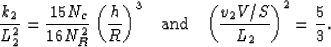 \begin{displaymath}
\frac{k_2}{L_2^2} = \frac{15 N_c}{16 N_R^2} \left(\frac{h}{R...
 ...nd \hskip2mm}
\left(\frac{v_2 V/S}{L_2}\right)^2 = \frac{5}{3}.\end{displaymath}