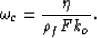 \begin{displaymath}
\omega_c = \frac{\eta}{\rho_f F k_o}.\end{displaymath}