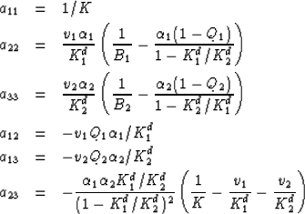 \begin{eqnarray}
a_{11}& =& {1}/{K}
\\ a_{22}&=& \frac{v_1 \alpha_1}{K^d_1} \lef...
 ...}
\left(\frac{1}{K} - \frac{v_1}{K^d_1} - \frac{v_2}{K^d_2}\right)\end{eqnarray}