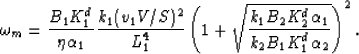 \begin{displaymath}
\omega_m = \frac{ B_1 K^d_1}{\eta \alpha_1}\frac{k_1 (v_1 V/...
 ...frac{k_1 B_2 K^d_2 \alpha_1}{k_2
B_1 K^d_1 \alpha_2}}\right)^2.\end{displaymath}