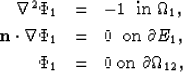 \begin{eqnarray}
\nabla^2 \Phi_1 &=& -1 \mbox{ \hskip1mm in } \Omega_1,
\\ {\bf ...
 ...tial E_1, \\ \Phi_1&=&0 \mbox{\hskip1mm on } \partial \Omega_{12},\end{eqnarray}