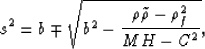 \begin{displaymath}
s^2 = b
\mp \sqrt{b^2 - \frac{\rho \tilde{\rho} -
\rho_f^2}{MH-C^2}},\end{displaymath}