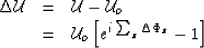 \begin{eqnarray}
\Delta \mathcal U&=& \mathcal U- \mathcal U_o
\\  &=& \mathcal U_o\left[e^{i \sum_z \Delta \Phi_z } -1\right]\end{eqnarray}