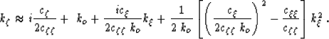 \begin{displaymath}
k_\zeta\approx i \frac{\c_{\zeta}}{2\c_{\zeta\zeta}} + \; k_...
 ...right)^2-\frac{\c_{\xi\xi}}{\c_{\zeta\zeta}} \right]k_\xi^2 \;.\end{displaymath}