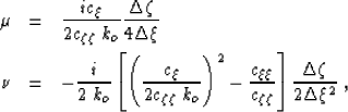 \begin{eqnarray}
\mu &=& 
\frac{i\c_{\xi}}{2\c_{\zeta\zeta}\; k_o}
\frac{\Delta\...
 ...xi}}{\c_{\zeta\zeta}} \right]
\frac{\Delta\zeta}{2\Delta\xi^2} \;,\end{eqnarray}