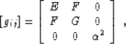 \begin{displaymath}
 \left[g_{ij}\right] = \left[\begin{array}
{ccc}
 E& F& 0 \\  F& G& 0 \\  0 & 0 & \AA^2
 \end{array}\right]\;,\end{displaymath}