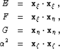 \begin{eqnarray}
E& = & \bf{x}_{\xi} \cdot \bf{x}_{\xi}\;, \nonumber \\ F& = & \...
 ...;, \nonumber \\ \AA^2 & = & \bf{x}_{\zeta} \cdot \bf{x}_{\zeta}\;.\end{eqnarray}