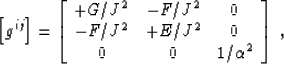 \begin{displaymath}
 \left[g^{ij}\right] =
 \left[\begin{array}
{ccc}
 +G/J^2 & ...
 ... -F/J^2 & +E/J^2 & 0 \\  0 & 0 & 1/\AA^2
 \end{array}\right]\;,\end{displaymath}