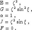 \begin{eqnarraystar}
E& = & \zeta^2\;, \\  G& = & \zeta^2\,\sin^2{\xi}\;, \\  \AA & = & 1\;, \\  J& = & \zeta^2\,\sin{\xi}\;, \\  F& = & 0\;.
 \end{eqnarraystar}