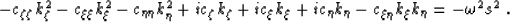 \begin{displaymath}
- \c_{\zeta\zeta}k_\zeta^2
- \c_{\xi\xi}k_\xi^2
- \c_{\eta\e...
 ...\c_{\eta}k_\eta
- \c_{\xi\eta}k_\xi k_\eta= - \omega^2\ss^2 \;.\end{displaymath}