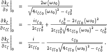 \begin{eqnarray}
\left . \frac{\partial k_\zeta}{\partial\ss}\right \vert _{0} &...
 ...\zeta\zeta}}_0\left(\omega\ss_0\right)^2 - {\c_{\zeta}}_0^2} } \;.\end{eqnarray}