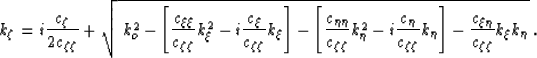 \begin{displaymath}
k_\zeta= i \frac{\c_{\zeta}}{2\c_{\zeta\zeta}} +
\sqrt{
\; k...
 ...right]
- \frac{\c_{\xi\eta}}{\c_{\zeta\zeta}} k_\xi k_\eta
}\;.\end{displaymath}