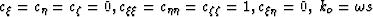 $\c_{\xi}=\c_{\eta}=\c_{\zeta}=0, \c_{\xi\xi}=\c_{\eta\eta}=\c_{\zeta\zeta}=1, \c_{\xi\eta}=0, \; k_o=\omega\ss$