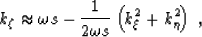 \begin{displaymath}
k_\zeta\approx \omega\ss - \frac{1}{2\omega\ss} \left(k_\xi^2 + k_\eta^2 \right)\;,\end{displaymath}