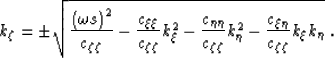 \begin{displaymath}
k_\zeta= \pm
\sqrt{
\frac{\left(\omega\ss\right)^2}{\c_{\zet...
 ..._\eta^2
- \frac{\c_{\xi\eta}}{\c_{\zeta\zeta}}k_\xi k_\eta
}\;.\end{displaymath}