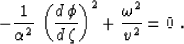 \begin{displaymath}
 -\frac{1}{\AA^2}\,\left(\frac{d\,\phi}{d\,\zeta}\right)^2 + 
 \frac{\omega^2}{v^2} = 0\;.\end{displaymath}