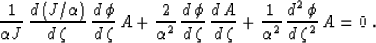 \begin{displaymath}
 \frac{1}{\AA J}\,\frac{d\,(J/\AA)}{d\,\zeta}\,
 \frac{d\,\p...
 ...ta} + 
 \frac{1}{\AA^2}\,\frac{d^2\,\phi}{d\,\zeta^2}\,A = 0\;.\end{displaymath}