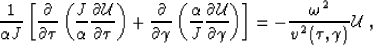 \begin{displaymath}
\frac{1}{\AA J}
\left[\frac{\partial } {\partial \t } \left(...
 ...
= - \frac{\omega^2}{v^2\left(\t ,\gamma\right)} \mathcal{U}\;,\end{displaymath}