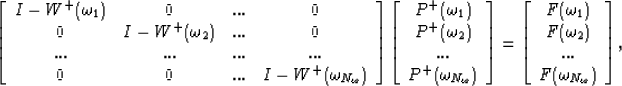 \begin{eqnarray}
\left[ \begin{array}
{cccc}
{ I- W^+(\omega_1)} & 0 &...& 0 \\ ...
 ..._2)\\  ...\\  F(\omega_{N_\omega}) \end{array} \right], \nonumber
\end{eqnarray}