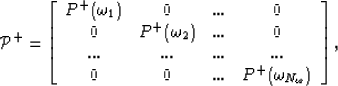 \begin{eqnarray}
{\mathcal P}^+=\left[ \begin{array}
{cccc}
{ P^+(\omega_1)} & 0...
 ...& 0 &...& {P^+(\omega_{N_\omega})} \end{array} \right], \nonumber\end{eqnarray}