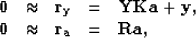 \begin{displaymath}
\begin{array}
{rcccl}
 \bf{0} &\approx& {\bf r_y} &=& \bf{YK...
 ...bf{y}, \\  \bf{0} &\approx& {\bf r_a} &=& \bf{Ra},
 \end{array}\end{displaymath}