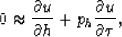 \begin{displaymath}
0 \approx \frac{\partial u}{\partial h} + p_h \frac{\partial u}{\partial \tau},\end{displaymath}