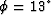 $\phi=13^{\circ}$