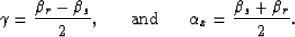 \begin{displaymath}
\gamma=\frac{\beta_r-\beta_s}{2}, 
\;\;\;\;\;\ {\rm and} \;\;\;\;\;\ 
\alpha_x=\frac{\beta_s+\beta_r}{2}.\end{displaymath}