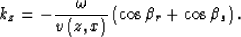 \begin{displaymath}
k_z=-\frac{\omega}{v\left(z,x\right)} \left(\cos \beta_r+ \cos \beta_s\right).\end{displaymath}