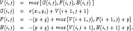 \begin{eqnarray}
V(i,j) &=& max\left[ {G(i,j), F(i,j),E(i,j)} \right]
\\ G(i,j) ...
 ...\ E(i,j) &=& -(p+q) + max\left[ {V(i,j+1), E(i,j+1) + p} \right]
.\end{eqnarray}