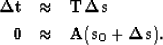 \begin{eqnarray}
\bf \Delta t&\approx&\bf T_{} \bf \Delta s\nonumber \\ \bf 0&\approx&\bf A(\bf s_0 + \bf \Delta s)
.\end{eqnarray}