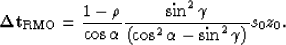 \begin{displaymath}
{\bf \Delta t}_{\rm RMO}=
\frac{1-\rho}{\cos\alpha}
\frac{\sin^2 \gamma}{\left(\cos^2\alpha - \sin^2\gamma\right)}
 s_0 z_0.\end{displaymath}