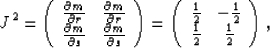 \begin{eqnarray}
J^2= \left(
\begin{array}
{cc}
\frac{\partial m}{\partial r} & ...
 ...& -\frac{1}{2} \\ \frac{1}{2} & \frac{1}{2} \\ \end{array}\right),\end{eqnarray}