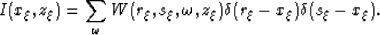 \begin{displaymath}
I(x_{\xi},z_{\xi})=\sum_{\omega} W(\r,s_{\xi},\omega, z_{\xi}) \d (\r-x_{\xi}) \d (s_{\xi}-x_{\xi}).\end{displaymath}
