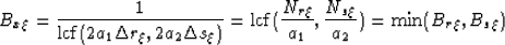 \begin{displaymath}
B_x_{\xi}=\frac{1}{{\rm lcf}(2a_1\Delta r_{\xi},2a_2\Delta s...
 ...rac{N_\r}{a_1},\frac{N_s_{\xi}}{a_2})={\rm min}(B_\r,B_s_{\xi})\end{displaymath}