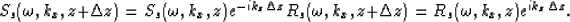 \begin{displaymath}
\begin{split}
S_s(\omega,k_x,z+\Delta{z})=
S_s(\omega,k_x,z)...
 ...+\Delta{z}) 
=
R_s(\omega,k_x,z) 
e^{ik_z\Delta{z}}.\end{split}\end{displaymath}