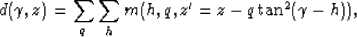 \begin{displaymath}
d(\gamma,z)=\sum_q\sum_h m(h,q,z'=z-q\tan^2(\gamma-h)),\end{displaymath}