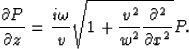 \begin{displaymath}
\frac{\partial P}{\partial z}=\frac{i\omega}{v}
\sqrt{1+\frac{v^2}{w^2}\frac{\partial^2}{\partial x^2}}P.\end{displaymath}