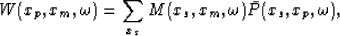 \begin{displaymath}
W(x_p,x_m,\omega)=\sum_{x_s} M(x_s, x_m,\omega)\bar{P}(x_s,x_p,\omega),\end{displaymath}