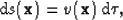 \begin{displaymath}
{\rm d}s({\bf x}) = v({\bf x}) \, {\rm d}\t,\end{displaymath}