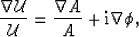 \begin{displaymath}
\frac{\nabla {\cal U}}{{\cal U}} = \frac{\nabla A}{A} + {\rm i}{\nabla \phi},\end{displaymath}