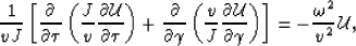 \begin{displaymath}
\frac{1}{v J} \left[ \frac{\partial}{\partial\t} \left( \fra...
 ...partial\gamma} \right) \right]= -\frac{\omega^2}{v^2} {\cal U},\end{displaymath}