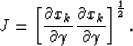 \begin{displaymath}
J=\left[ \frac{\partial x_k}{\partial\gamma} \frac{\partial x_k}{\partial\gamma} \right]^
{\frac{1}{2}}.\end{displaymath}