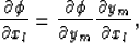 \begin{displaymath}
\frac{\partial\phi}{\partial x_l} = \frac{\partial\phi}{\partial y_m}\frac{\partial
 y_m}{\partial x_l}, \end{displaymath}