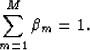 \begin{displaymath}
\sum_{m=1}^M \beta_m = 1.\end{displaymath}