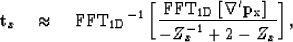 \begin{displaymath}
{\bf t}_x \quad \approx \quad {\rm FFT_{\rm 1D}}^{-1} \left[...
 ...\nabla'{\bf p}_x \right]}\ \over { -Z_x^{-1} +2 -Z_x} \right] ,\end{displaymath}