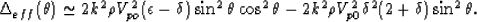 \begin{eqnarray}
\Delta_{eff}(\theta) \simeq 2k^2\rho V_{po}^2(\epsilon-\delta)\...
 ...ta\cos^2\theta
-2k^2\rho V_{p0}^2\delta^2(2+\delta)\sin^2\theta.
 \end{eqnarray}