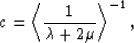 \begin{eqnarray}
c = \left<{{1}\over{\lambda+2\mu}}\right\gt^{-1},
 \end{eqnarray}