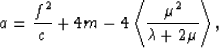 \begin{eqnarray}
a = {{f^2}\over{c}} + 4m - 4\left<{{\mu^2}\over{\lambda+2\mu}}\right\gt,
 \end{eqnarray}